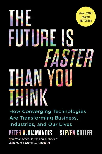 Future Is Faster Than You Think: How Converging Technologies Are Transforming Business, Industries, and Our Lives - stevensbooks