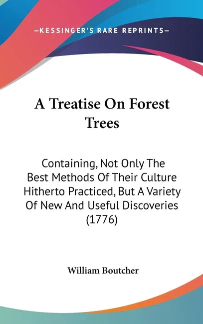 Treatise On Forest Trees: Containing, Not Only The Best Methods Of Their Culture Hitherto Practiced, But A Variety Of New And Useful Discoveries (1776 - stevensbooks