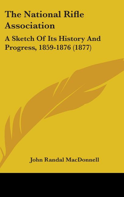 National Rifle Association: A Sketch Of Its History And Progress, 1859-1876 (1877) - Ingram