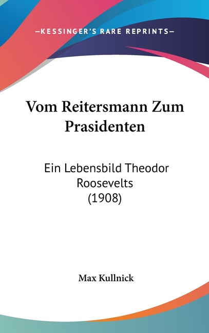 Vom Reitersmann Zum Prasidenten: Ein Lebensbild Theodor Roosevelts (1908) - Ingram