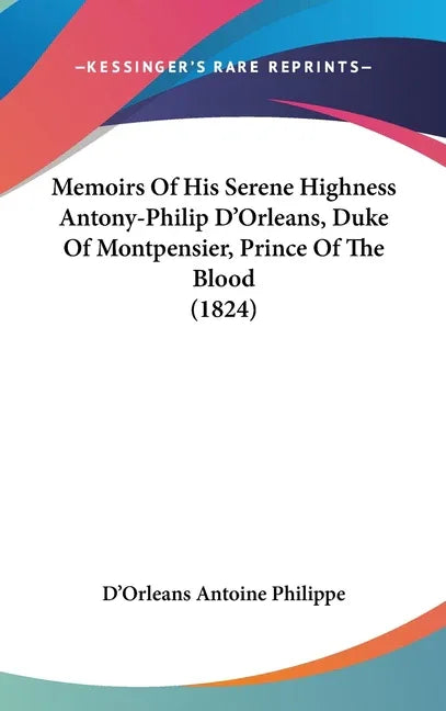 Memoirs Of His Serene Highness Antony-Philip D'Orleans, Duke Of Montpensier, Prince Of The Blood (1824) - stevensbooks