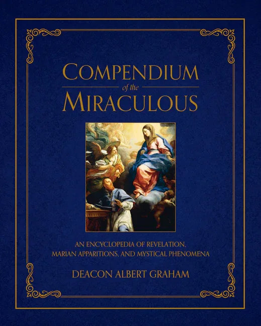 Compendium of the Miraculous: An Encyclopedia of Revelation, Marian Apparitions, and Mystical Phenomena - stevensbooks