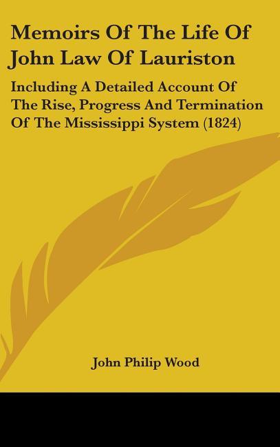 Memoirs Of The Life Of John Law Of Lauriston: Including A Detailed Account Of The Rise, Progress And Termination Of The Mississippi System (1824) - stevensbooks