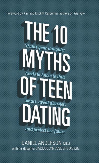 10 Myths of Teen Dating: Truths Your Daughter Needs to Know to Date Smart, Avoid Disaster, and Protect Her Future - stevensbooks