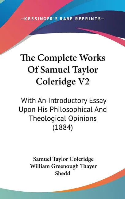Complete Works Of Samuel Taylor Coleridge V2: With An Introductory Essay Upon His Philosophical And Theological Opinions (1884) - stevensbooks