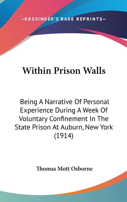 Within Prison Walls: Being A Narrative Of Personal Experience During A Week Of Voluntary Confinement In The State Prison At Auburn, New York (1914) - stevensbooks