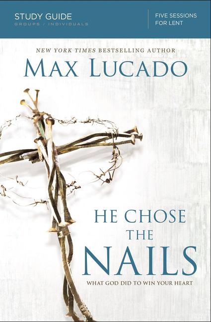 He Chose the Nails Bible Study Guide: What God Did to Win Your Heart (Study Guide) - Ingram