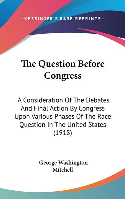 Question Before Congress: A Consideration Of The Debates And Final Action By Congress Upon Various Phases Of The Race Question In The United Sta - Ingram