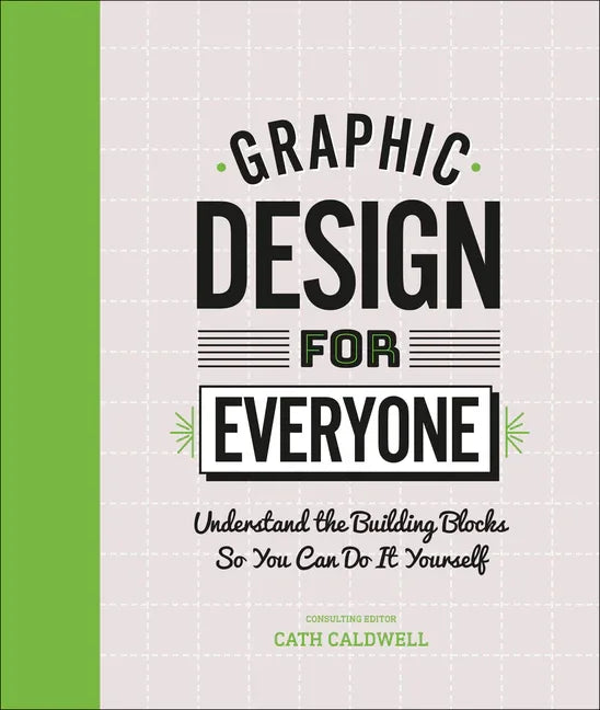 Graphic Design for Everyone: Understand the Building Blocks So You Can Do It Yourself - stevensbooks