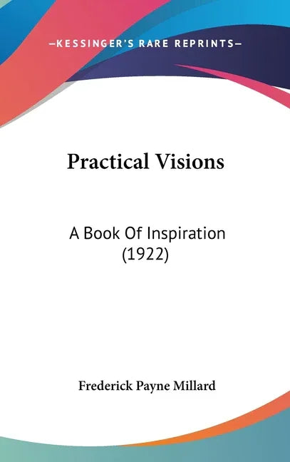 Practical Visions: A Book Of Inspiration (1922) - stevensbooks