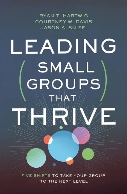 Leading Small Groups That Thrive: Five Shifts to Take Your Group to the Next Level - stevensbooks