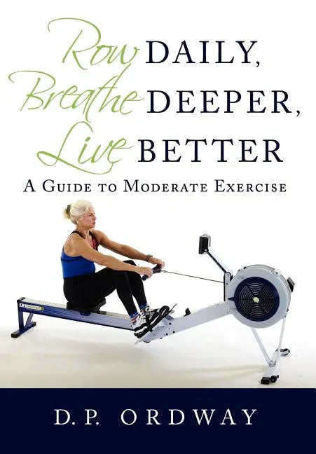 Row Daily, Breathe Deeper, Live Better: A Guide to Moderate Exercise - stevensbooks