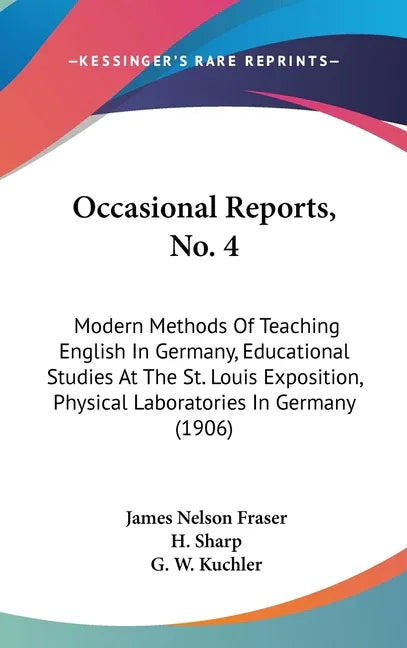 Occasional Reports, No. 4: Modern Methods Of Teaching English In Germany, Educational Studies At The St. Louis Exposition, Physical Laboratories - stevensbooks