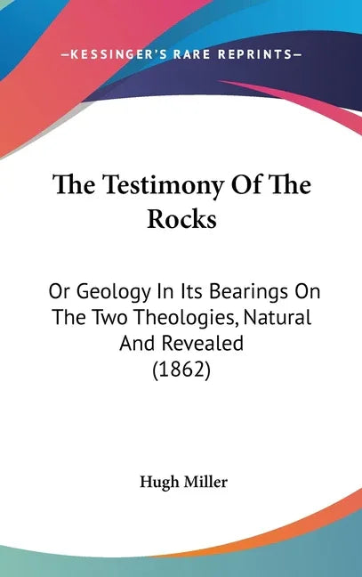 Testimony Of The Rocks: Or Geology In Its Bearings On The Two Theologies, Natural And Revealed (1862) - stevensbooks