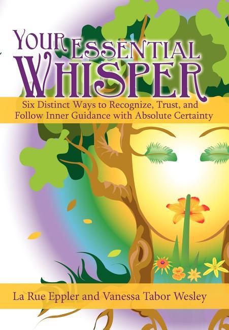 Your Essential Whisper: Six Distinct Ways to Recognize, Trust, and Follow Inner Guidance with Absolute Certainty - stevensbooks