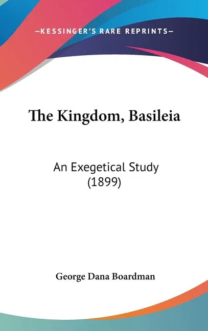 Kingdom, Basileia: An Exegetical Study (1899) - stevensbooks
