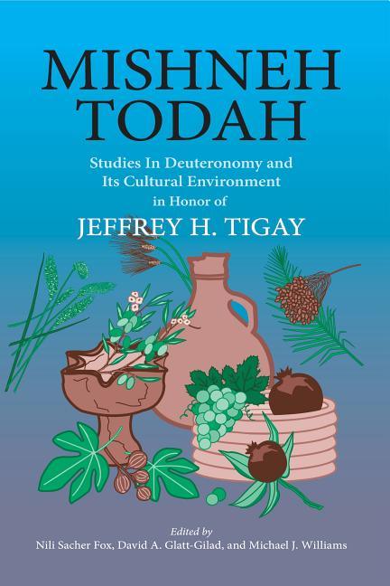 Mishneh Todah: Studies in Deuteronomy and Its Cultural Environment in Honor of Jeffrey H. Tigay - stevensbooks