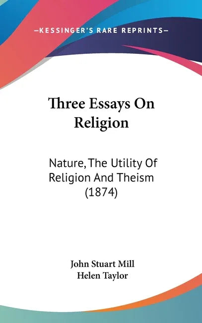 Three Essays On Religion: Nature, The Utility Of Religion And Theism (1874) - stevensbooks