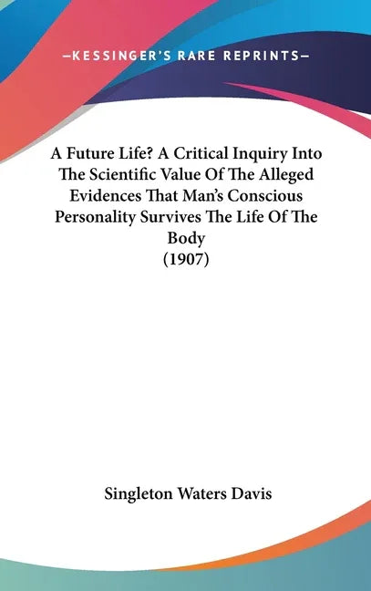 Future Life? A Critical Inquiry Into The Scientific Value Of The Alleged Evidences That Man's Conscious Personality Survives The Life Of The Body (190 - stevensbooks