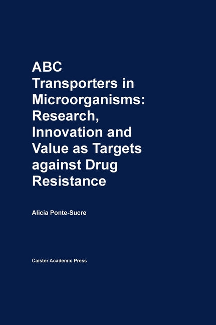 ABC Transporters in Microorganisms: Research, Innovation and Value as Targets against Drug Resistance - Ingram
