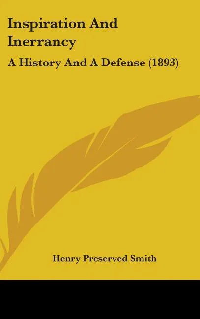 Inspiration And Inerrancy: A History And A Defense (1893) - stevensbooks