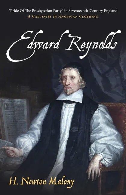Edward Reynolds: "Pride of the Presbyterian Party" in Seventeenth-Century England: A Calvinist in Anglican Clothing - stevensbooks