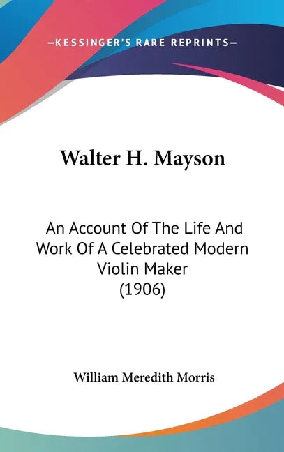 Walter H. Mayson: An Account Of The Life And Work Of A Celebrated Modern Violin Maker (1906) - stevensbooks