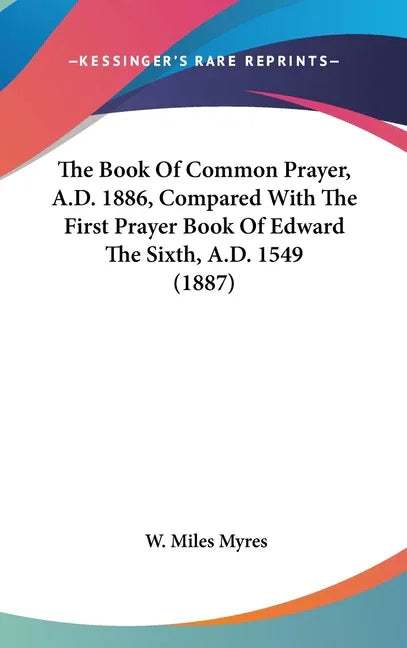 Book Of Common Prayer, A.D. 1886, Compared With The First Prayer Book Of Edward The Sixth, A.D. 1549 (1887) - stevensbooks