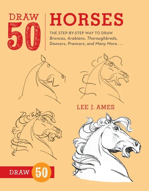 Draw 50 Horses: The Step-By-Step Way to Draw Broncos, Arabians, Thoroughbreds, Dancers, Prancers, and Many More... - stevensbooks