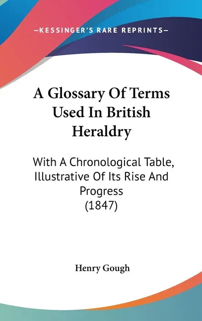 Glossary Of Terms Used In British Heraldry: With A Chronological Table, Illustrative Of Its Rise And Progress (1847) - stevensbooks