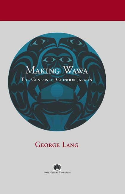 Making Wawa: The Genesis of Chinook Jargon - Ingram