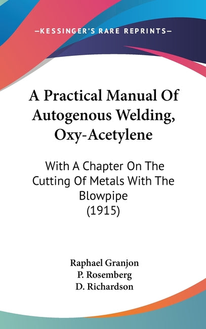 Practical Manual Of Autogenous Welding, Oxy-Acetylene: With A Chapter On The Cutting Of Metals With The Blowpipe (1915) - Ingram