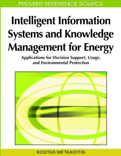 Intelligent Information Systems and Knowledge Management for Energy: Applications for Decision Support, Usage, and Environmental Protection - stevensbooks