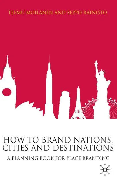 How to Brand Nations, Cities and Destinations: A Planning Book for Place Branding (2009) - stevensbooks