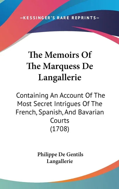 Memoirs Of The Marquess De Langallerie: Containing An Account Of The Most Secret Intrigues Of The French, Spanish, And Bavarian Courts (1708) - stevensbooks
