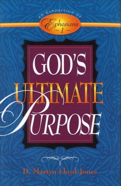 God's Ultimate Purpose: An Exposition of Ephesians 1:1-23 - stevensbooks