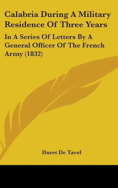 Calabria During A Military Residence Of Three Years: In A Series Of Letters By A General Officer Of The French Army (1832) - stevensbooks