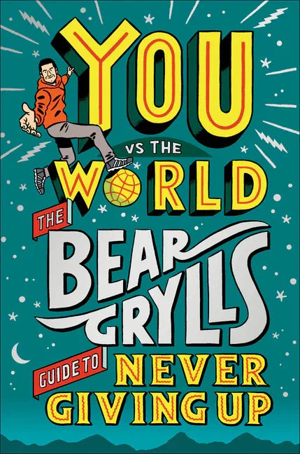 You Vs the World: The Bear Grylls Guide to Never Giving Up - stevensbooks