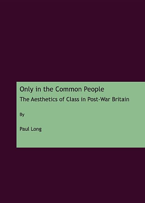 Only in the Common People: The Aesthetics of Class in Post-War Britain - Ingram