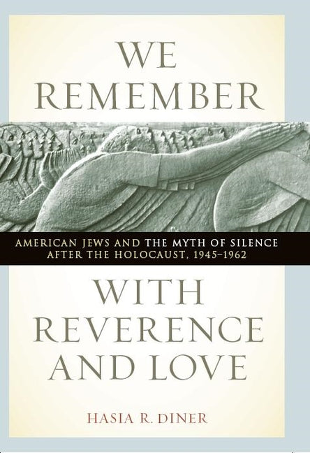 We Remember with Reverence and Love: American Jews and the Myth of Silence After the Holocaust, 1945-1962 - Ingram
