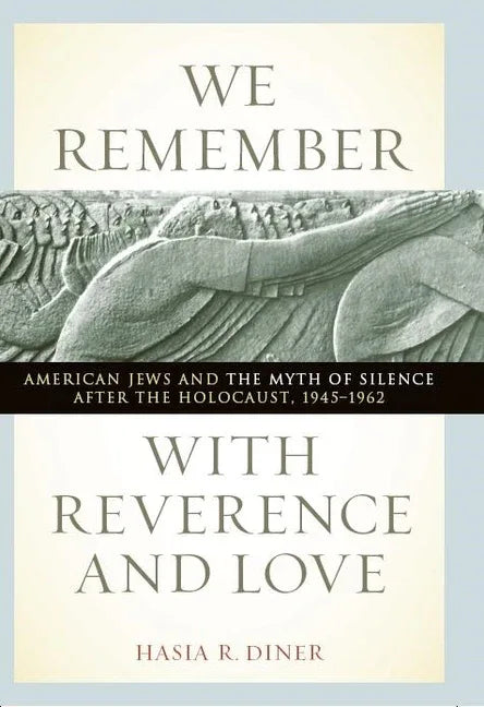 We Remember with Reverence and Love: American Jews and the Myth of Silence After the Holocaust, 1945-1962 - stevensbooks