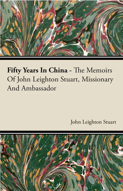 Fifty Years in China - The Memoirs of John Leighton Stuart, Missionary and Ambassador - stevensbooks