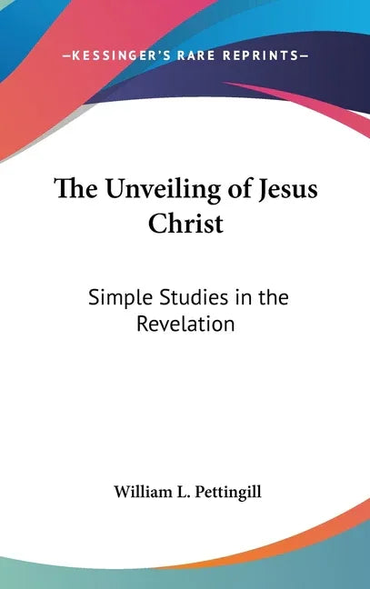 Unveiling of Jesus Christ: Simple Studies in the Revelation - stevensbooks