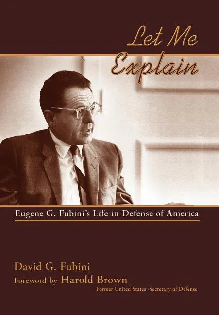 Let Me Explain: Eugene G. Fubini's Life in Defense of America - stevensbooks