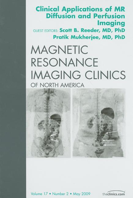 Clinical Applications of MR Diffusion and Perfusion Imaging, an Issue of Magnetic Resonance Imaging Clinics: Volume 17-2 - Ingram