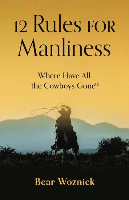 12 Rules for Manliness: Where Have All the Cowboys Gone? - stevensbooks