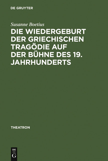 Die Wiedergeburt Der Griechischen Tragödie Auf Der Bühne Des 19. Jahrhunderts: Bühnenfassungen Mit Schauspielmusik (Reprint 2011) - Ingram