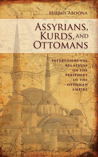 Assyrians, Kurds, and Ottomans: Intercommunal Relations on the Periphery - stevensbooks