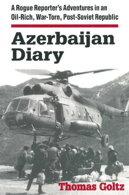 Azerbaijan Diary: A Rogue Reporter's Adventures in an Oil-Rich, War-Torn, Post-Soviet Republic - Ingram