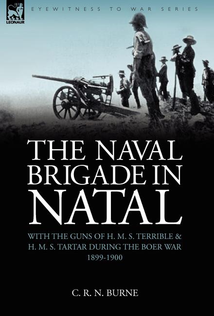 Naval Brigade in Natal: With the Guns of H. M. S. Terrible & H. M. S. Tartar During the Boer War 1899-1900 - Ingram